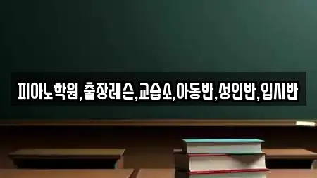 피아노학원,출장레슨,교습소,아동반,성인반,입시반