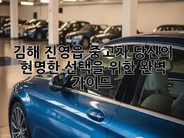 김해 진영읍 중고차, 당신의 현명한 선택을 위한 완벽 가이드! 🚗✨