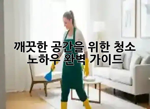 깨끗한 공간을 위한 청소 노하우 완벽 가이드 💡✨