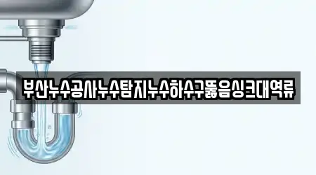 부산누수공사누수탐지누수하수구뚫음싱크대역류