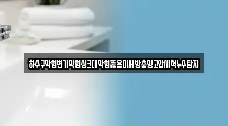 하수구막힘변기막힘싱크대막힘뚫음미세방충망고압세척누수탐지