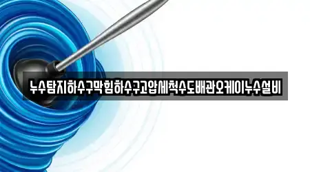 누수탐지하수구막힘하수구고압세척수도배관오케이누수설비